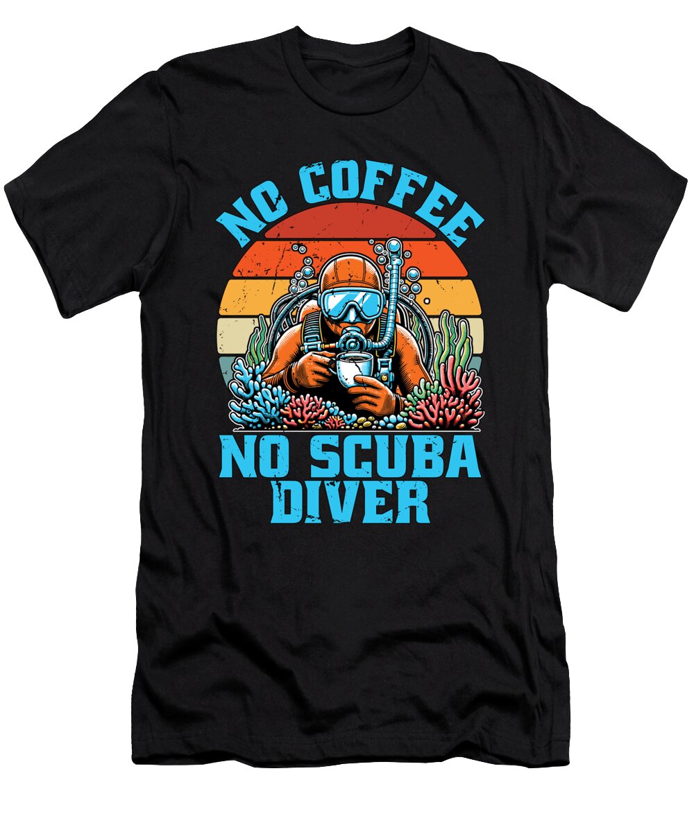 Scuba Diving No Coffee No Snorkeling Coffee Lover Tshirtconcepts Marvin Poppe T-Shirt