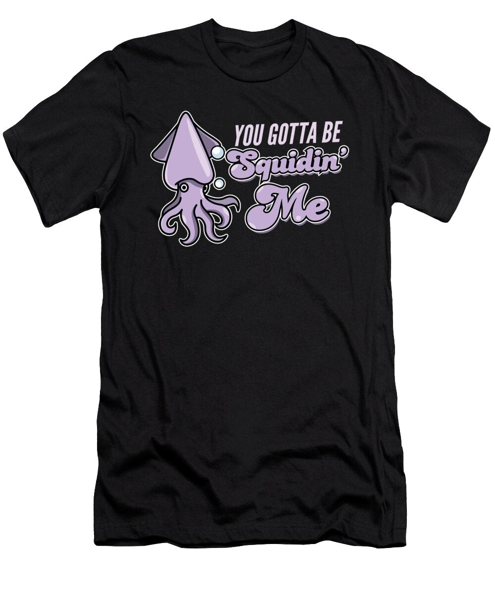 Sea Animal You Gotta Be Squidin Me Maximus Designs T-Shirt