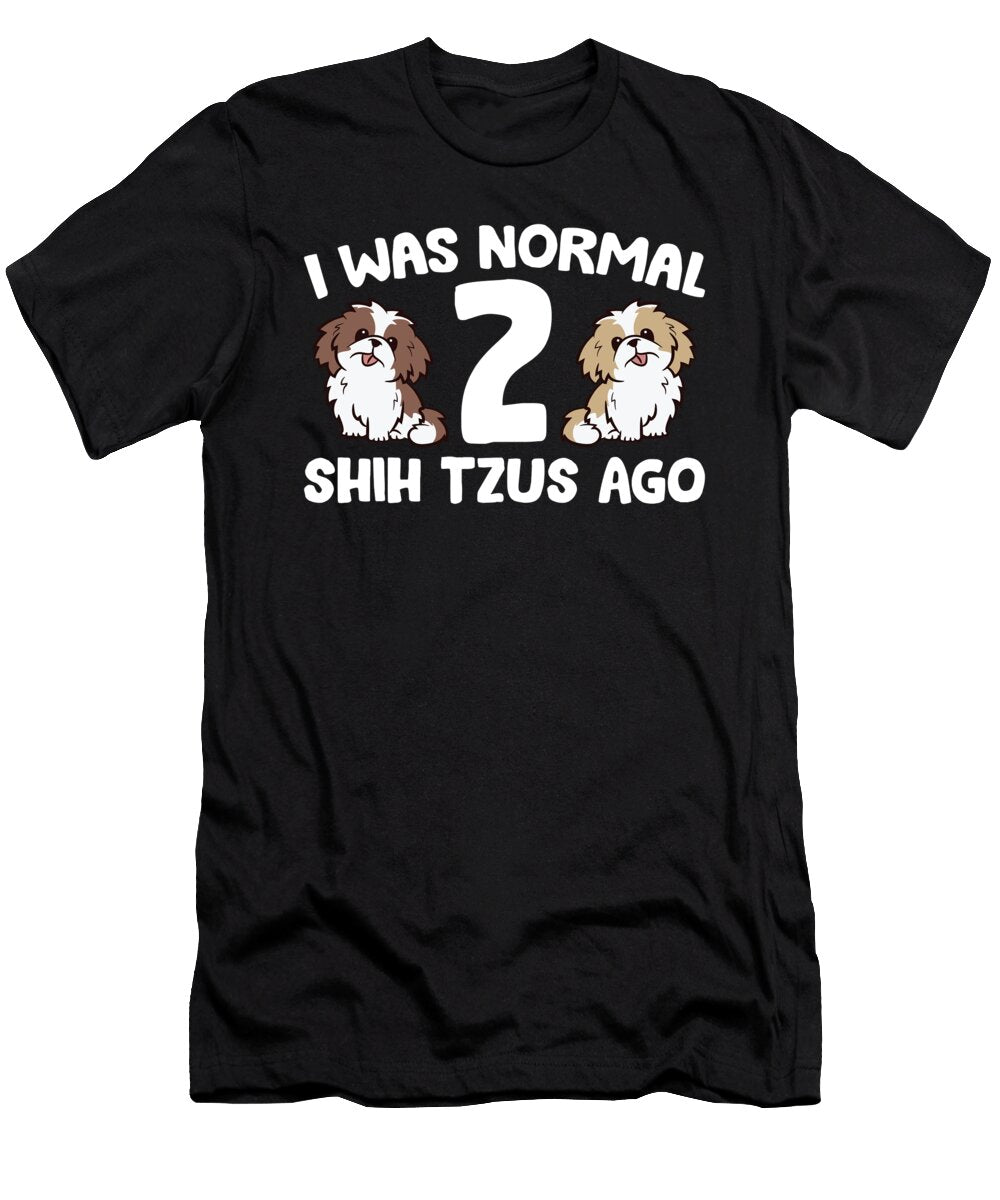 Shih Tzu Owner I Was Normal 2 Shih Tzus Ago Eq Designs T-Shirt