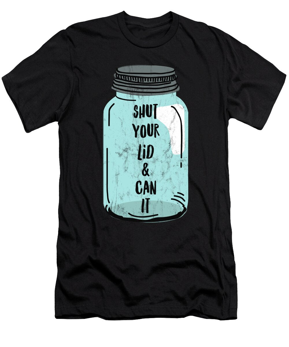 Shut Your Lid and Can It Print Funny Jam Canning Noirty Designs T-Shirt