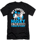 Siberian Husky Is the Reason I Wake Up Early Siberian Husky Alessandra Roth T-Shirt