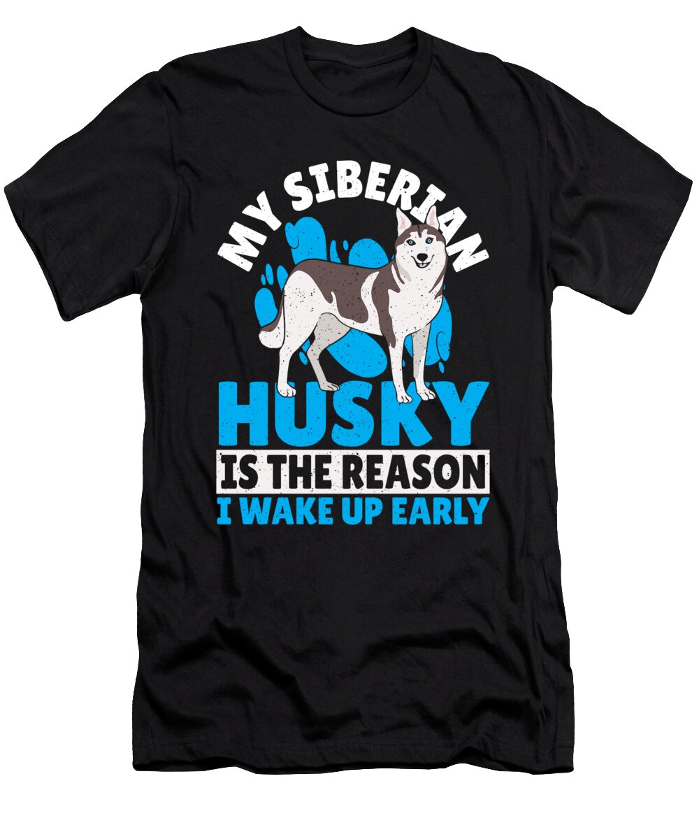 Siberian Husky Is the Reason I Wake Up Early Siberian Husky Alessandra Roth T-Shirt