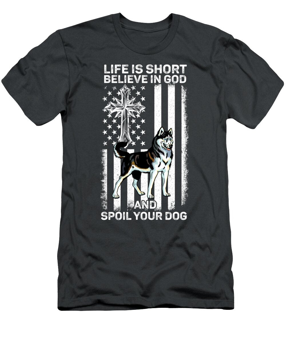 Siberian Husky Life Is Short Believe in God Job T-Shirt