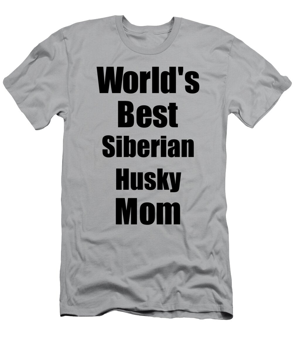 Siberian Husky Mom Dog Lover Worlds Best Funny Gift Idea for My Pet Owner Funny Gift Ideas T-Shirt