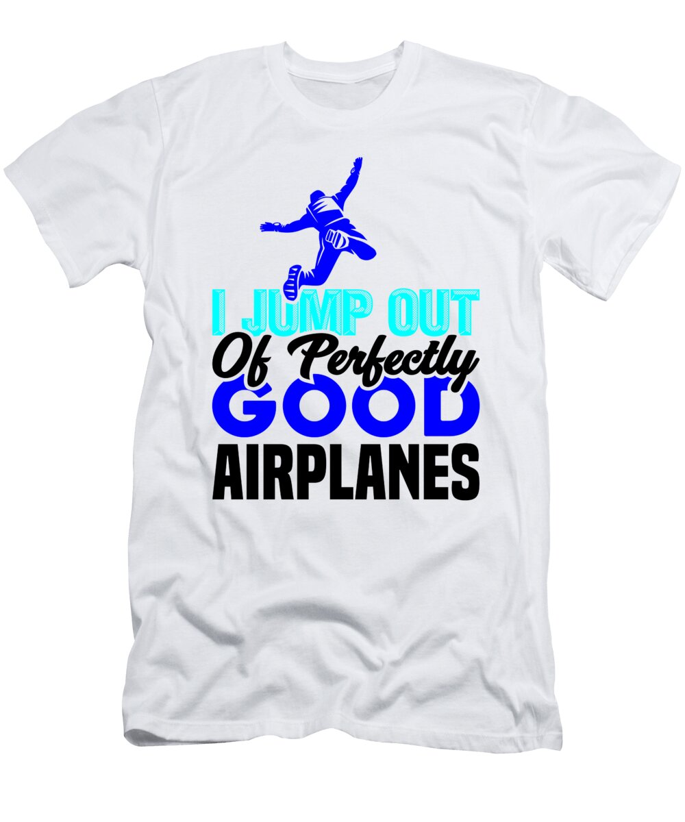Skydiver I Jump Out of Perfectly Good Airplanes Skydiving Kanig Designs T-Shirt