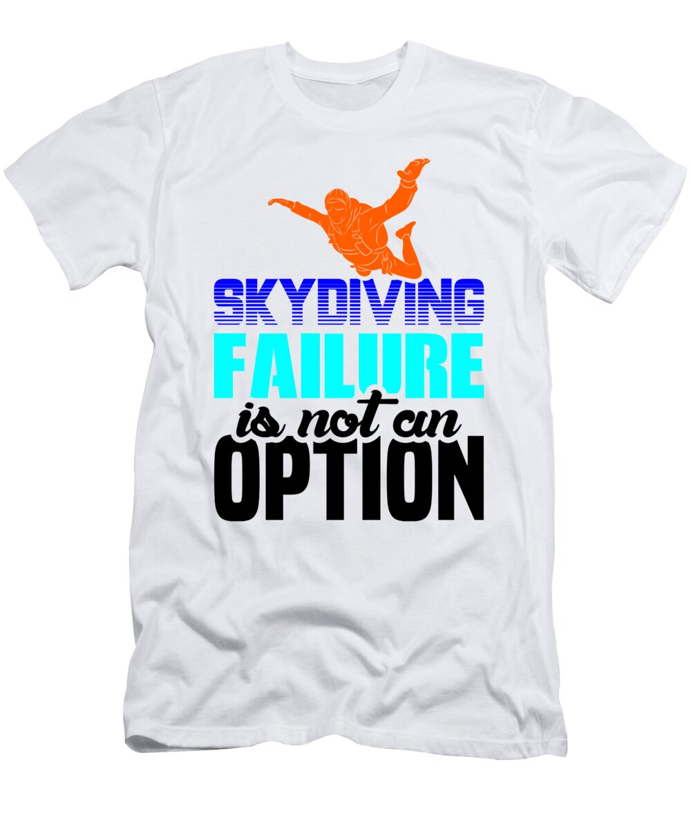 Skydiver Skydiving Failure Is Not an Option Skydiver Gift Idea Kanig Designs T-Shirt