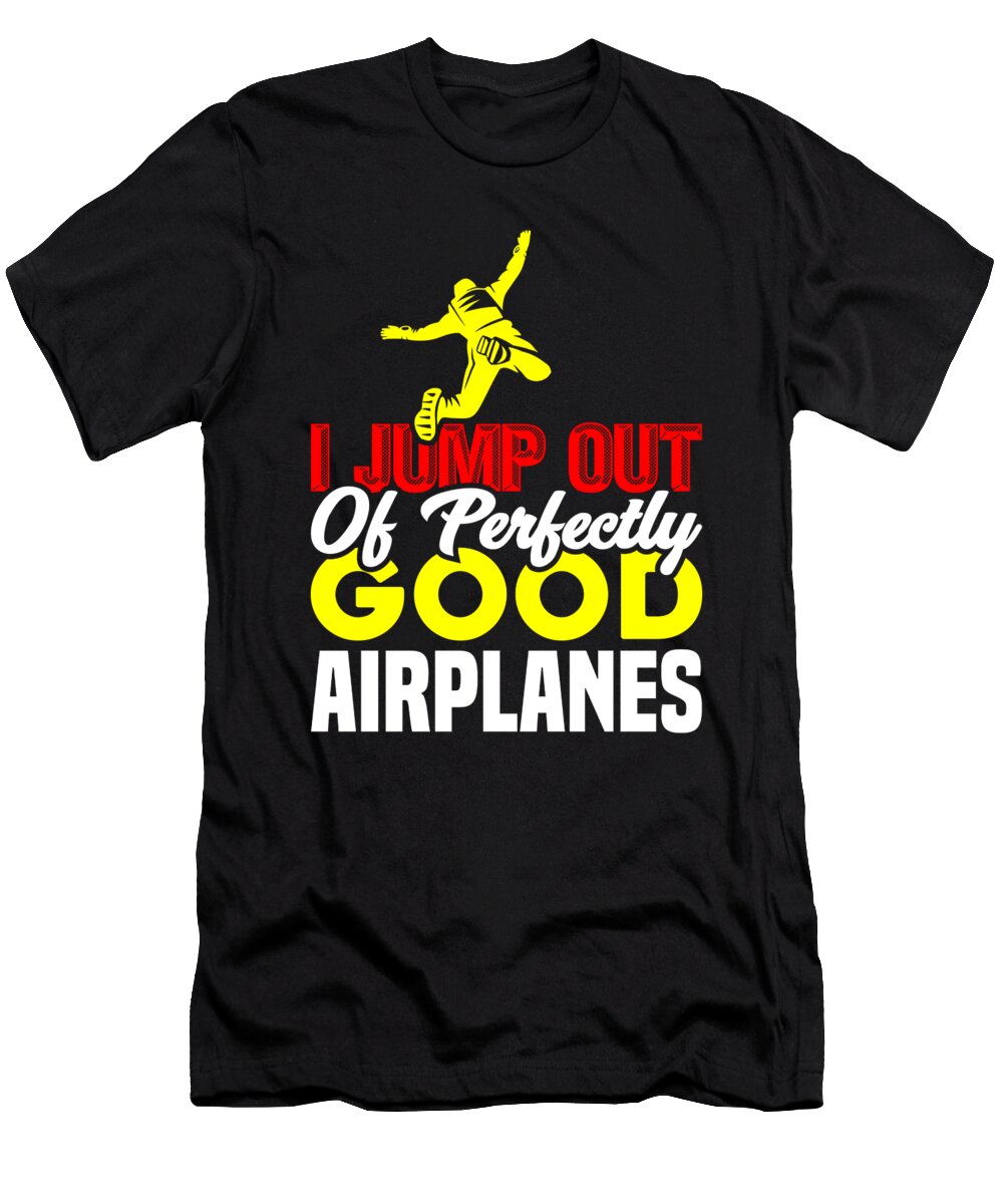 Skydiving I Jump Out of Perfectly Good Airplanes Skydiver Kanig Designs T-Shirt