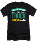 Slow Down I M a Truck Driver Jacob Zelazny T-Shirt