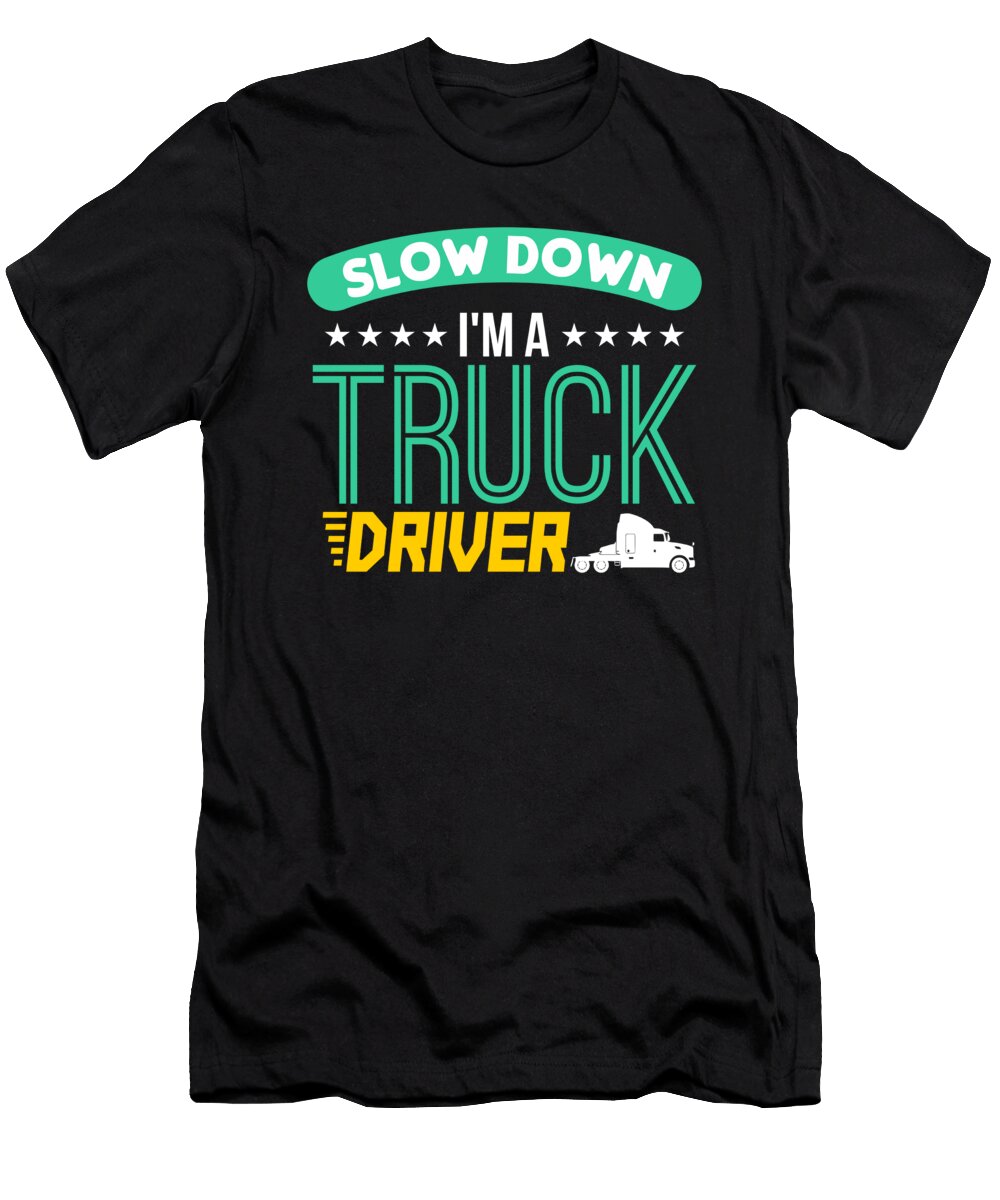 Slow Down I M a Truck Driver Jacob Zelazny T-Shirt
