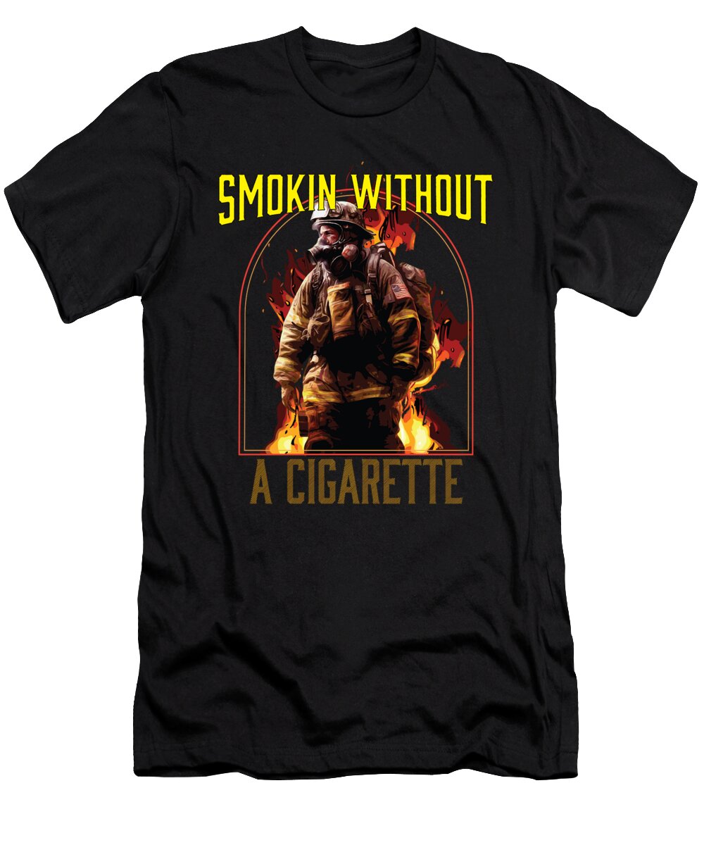 Smokin Without a Cigarette Fireman Firefighter Firefighting Maximus Designs T-Shirt