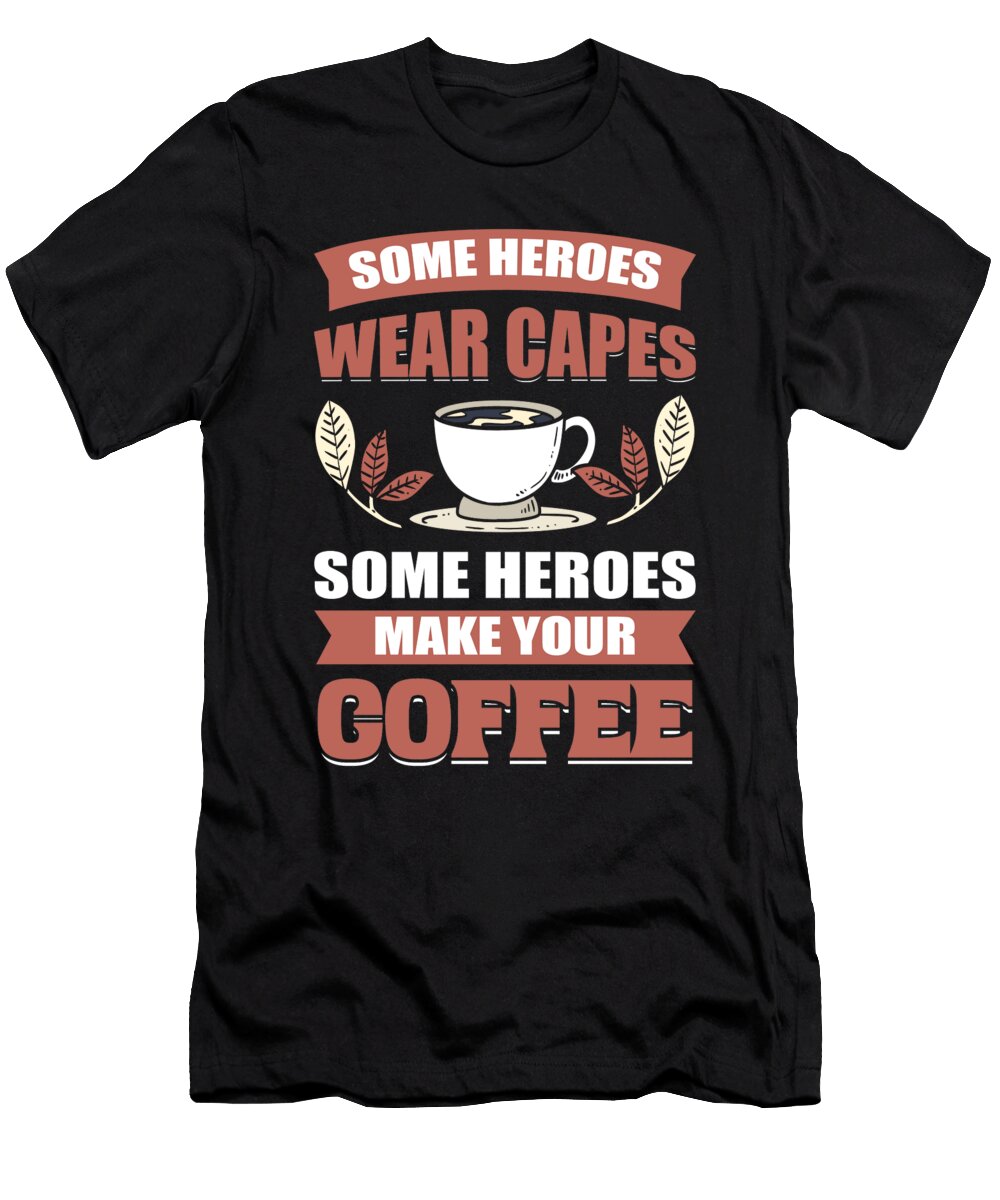 Some Heroes Wear Capes Some Heroes Make Your Coffee Barista Alessandra Roth T-Shirt