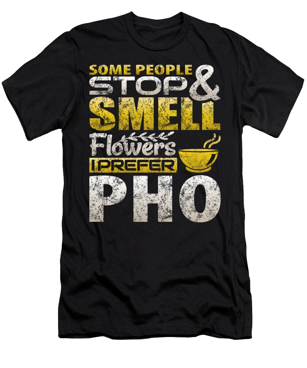 Some People Stop and Smell Flowers I Prefer Pho Orange Pieces T-Shirt