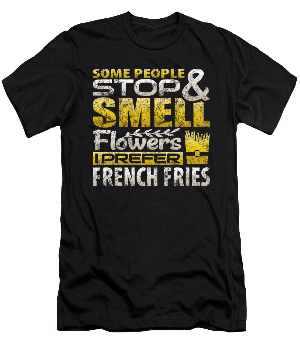 Some People Stop Smell Flowers Prefer French Fries Orange Pieces T-Shirt