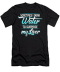 Sometimes I Drink Water to Surprise My Liver Mister T-Shirt