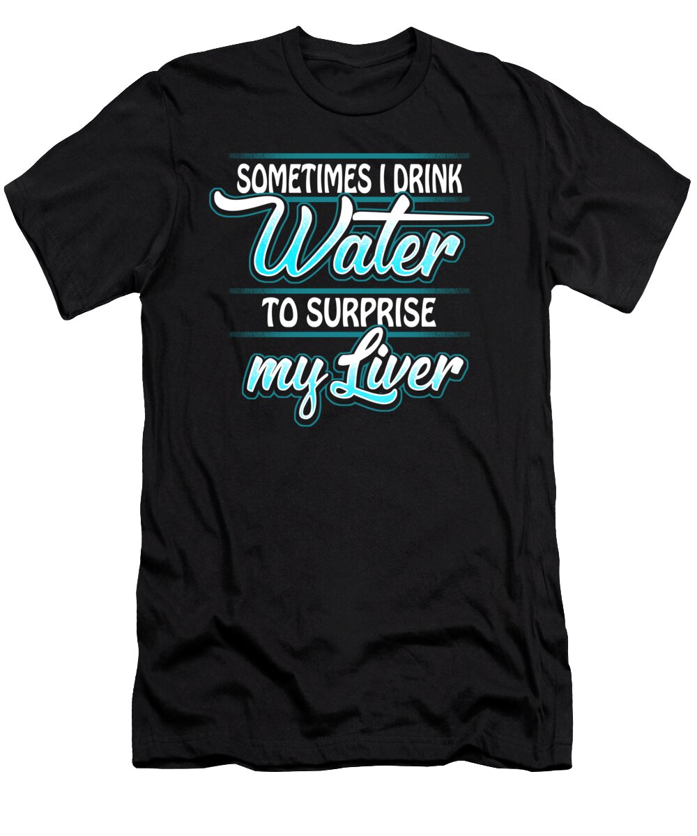 Sometimes I Drink Water to Surprise My Liver Mister T-Shirt