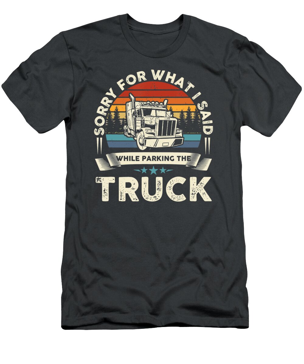 Sorry for What I Said While Parking the Truck Anh Nguyen T-Shirt