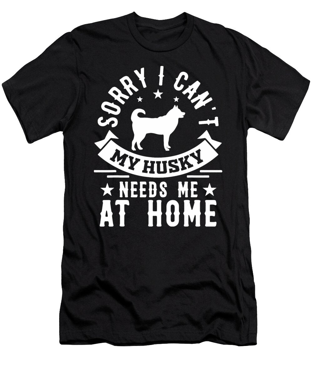 Sorry I Cant My Husky Needs Me At Home Funny Natalie Lidford T-Shirt