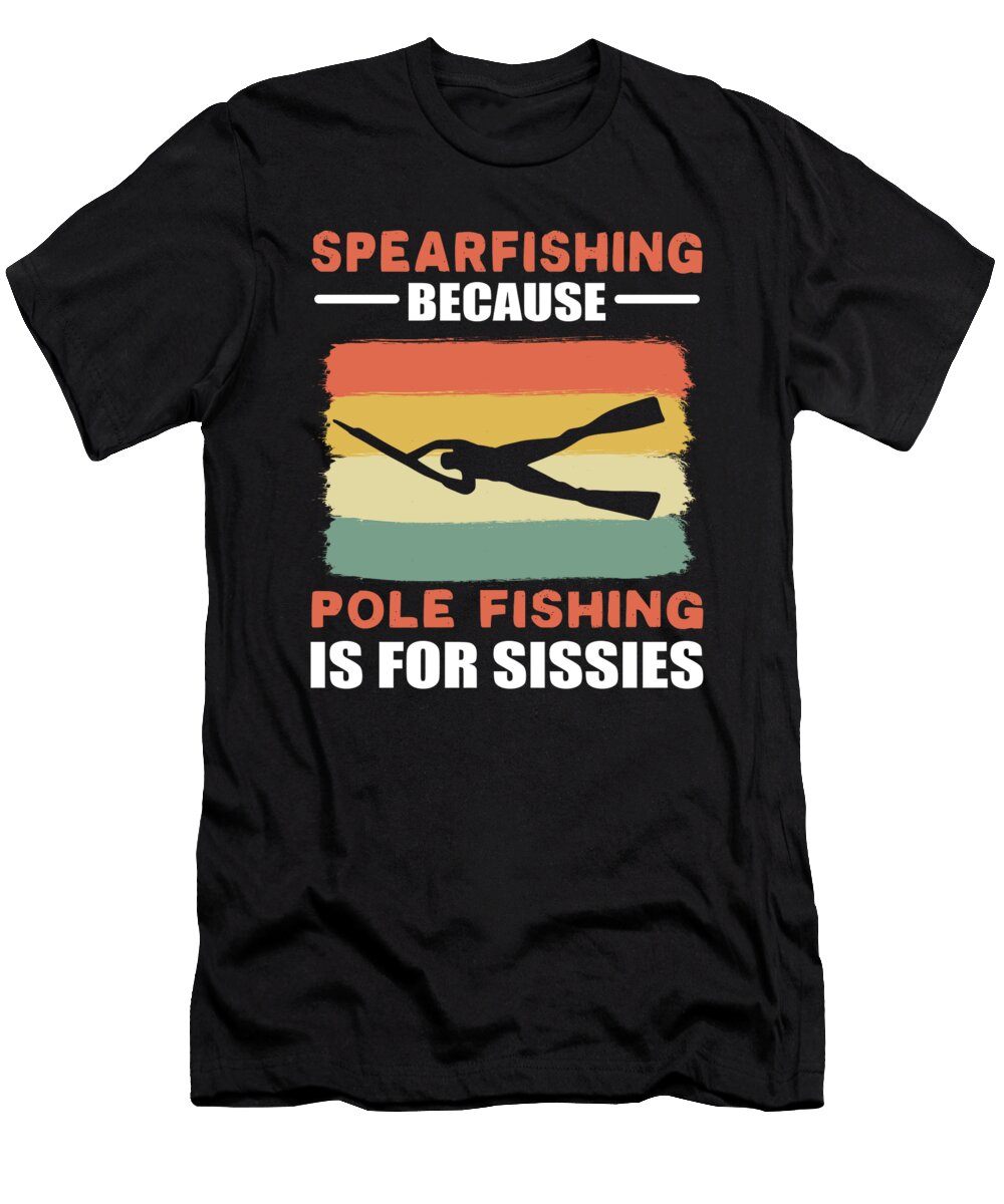 Spearfishing Because Pole Fishing Is for Sissies Alessandra Roth T-Shirt
