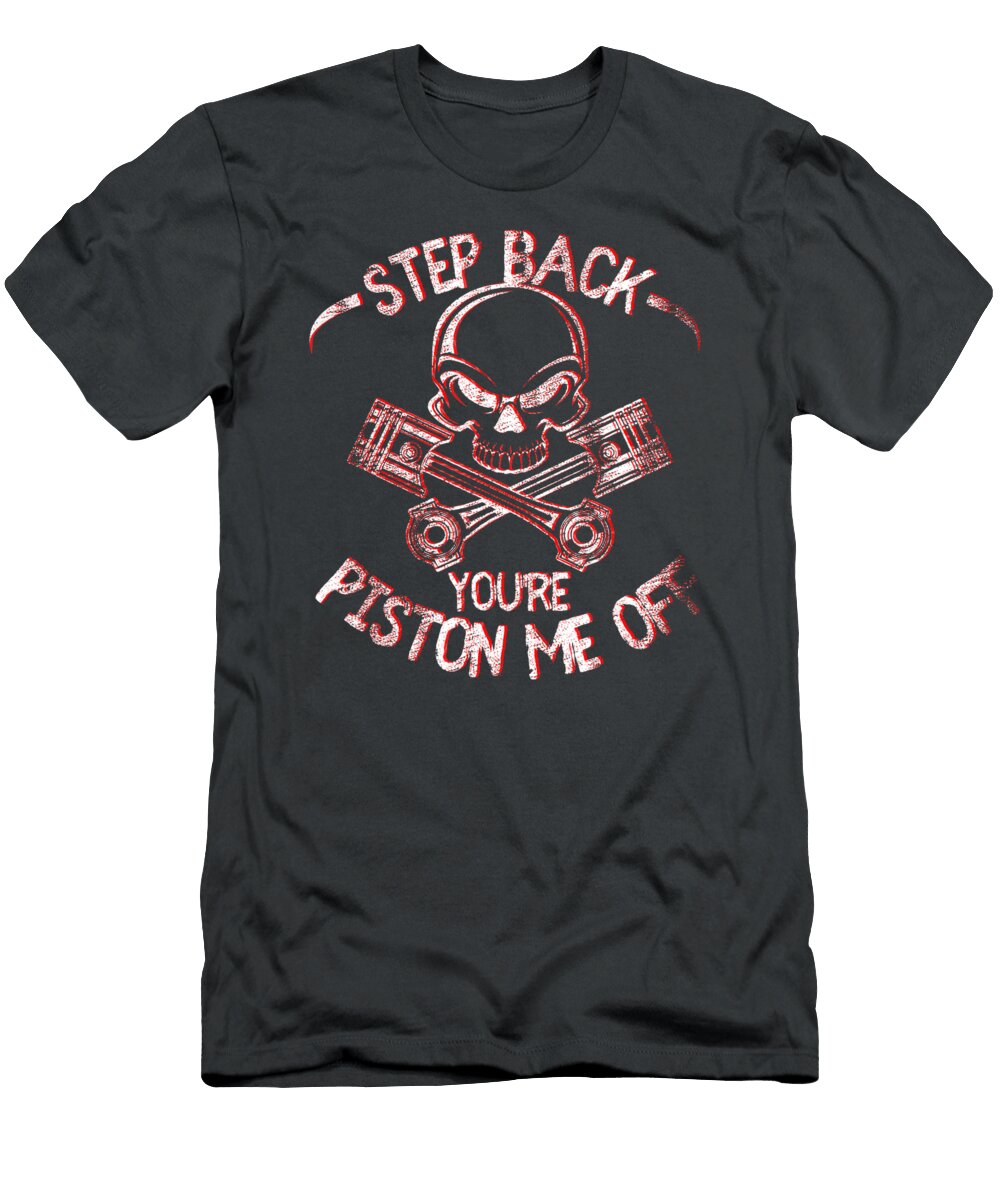 Step Back You Re Piston Me Off Anh Nguyen T-Shirt