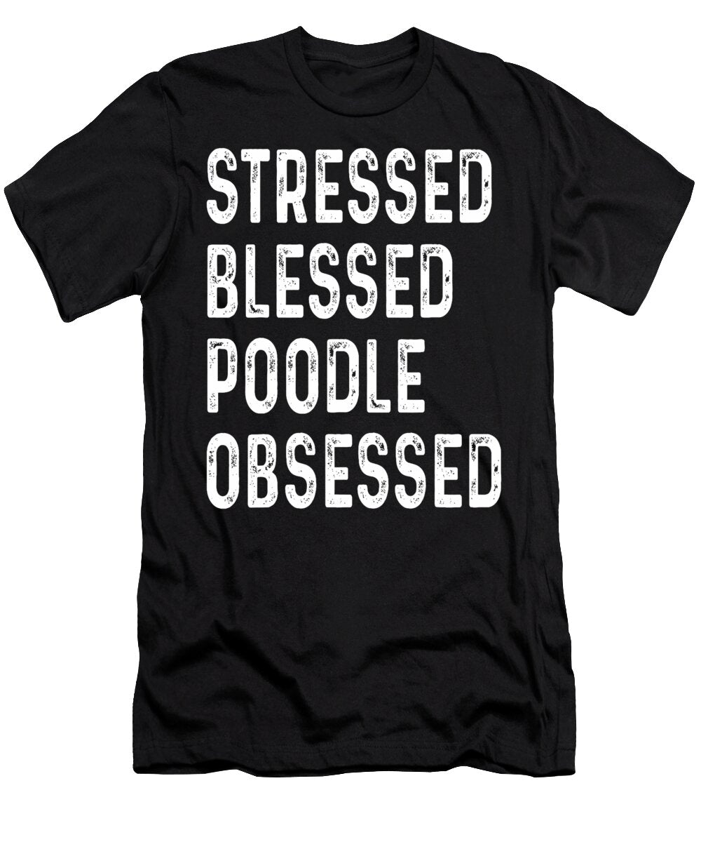 Stressed Blessed Poodle Obsessed Dog Lover Puppy Natalie Lidford T-Shirt