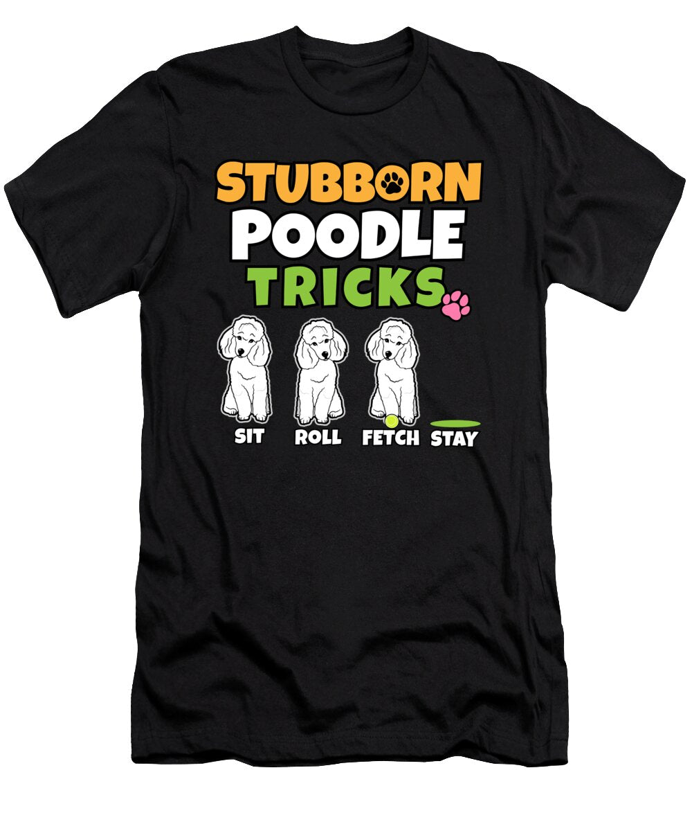 Stubborn Poodle Tricks I Dog Lover I Poodle Maximus Designs T-Shirt