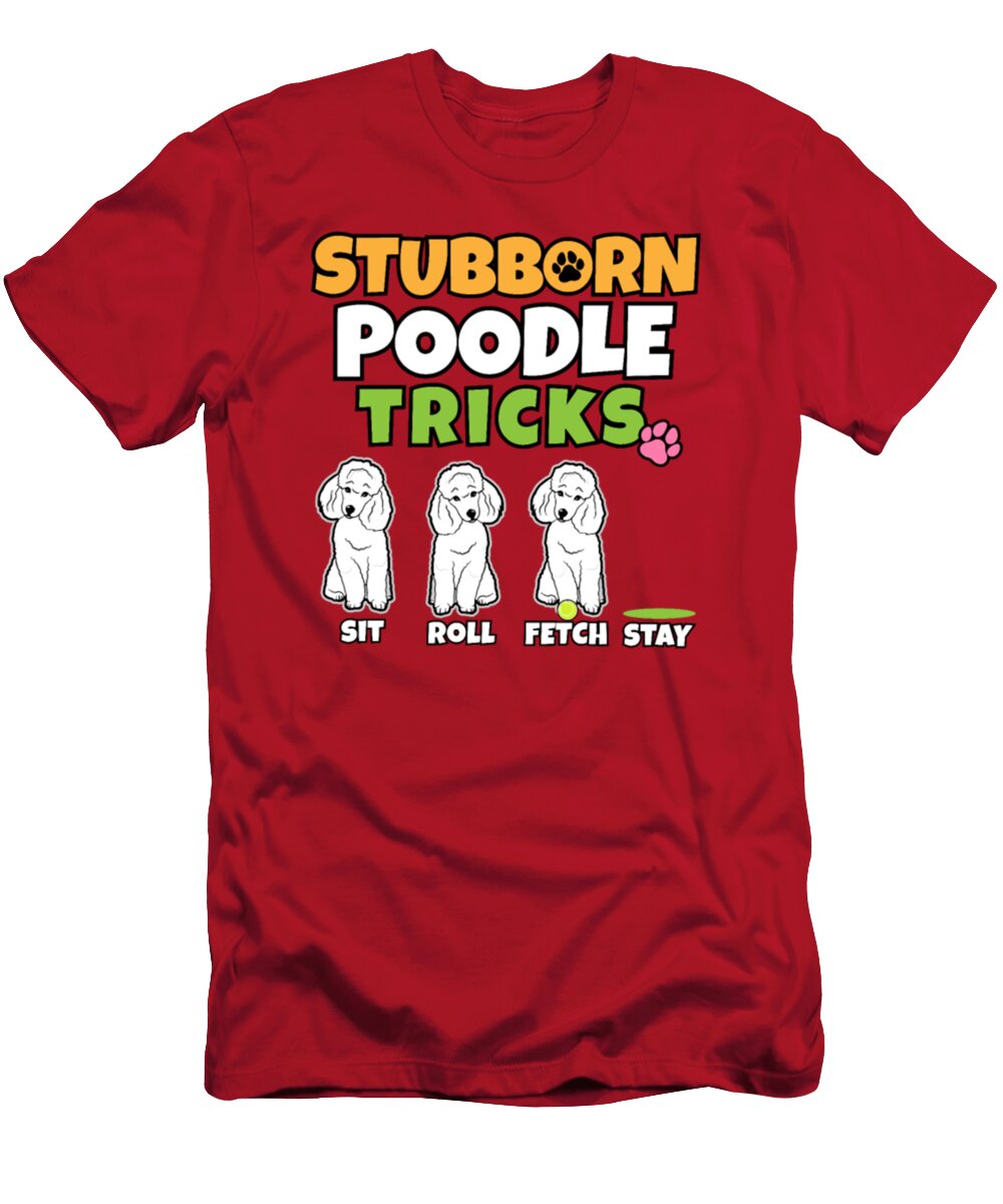 Stubborn Poodle Tricks I Dog Lover I Poodle Tinh Tran Le Thanh T-Shirt