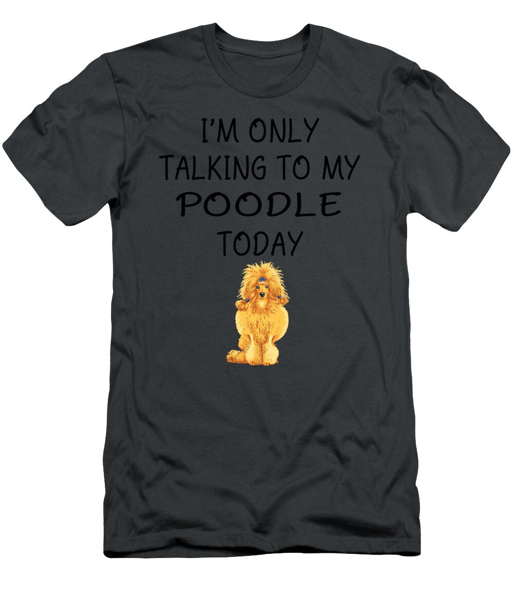 Talking My Poodle Today Job T-Shirt