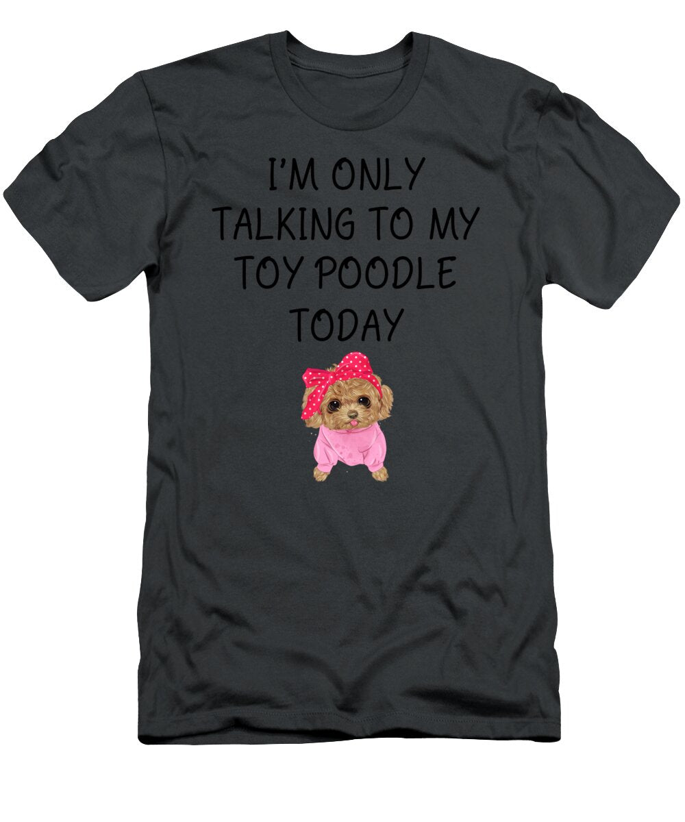 Talking My Toy Poodle Today Job T-Shirt