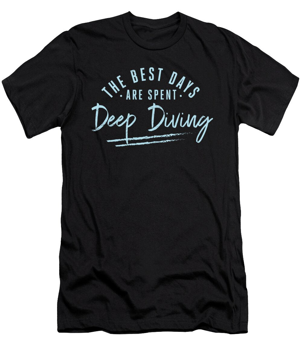 The Best Days Are Spent Deep Diving Sayings Deep Sea Diver Maximus Designs T-Shirt