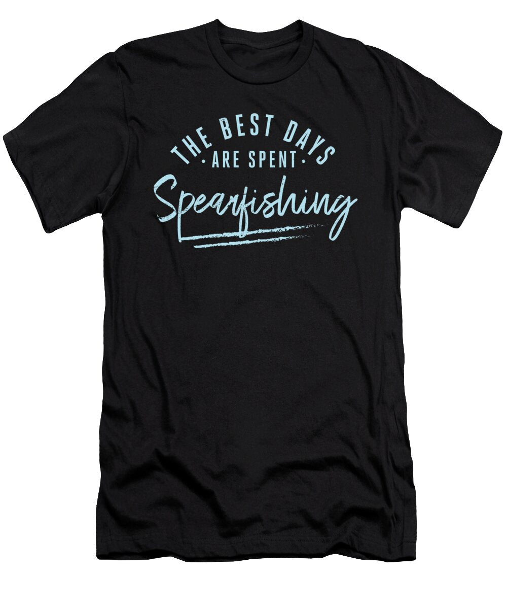 The Best Days Are Spent Spearfishing Sayings Spearfisher Maximus Designs T-Shirt