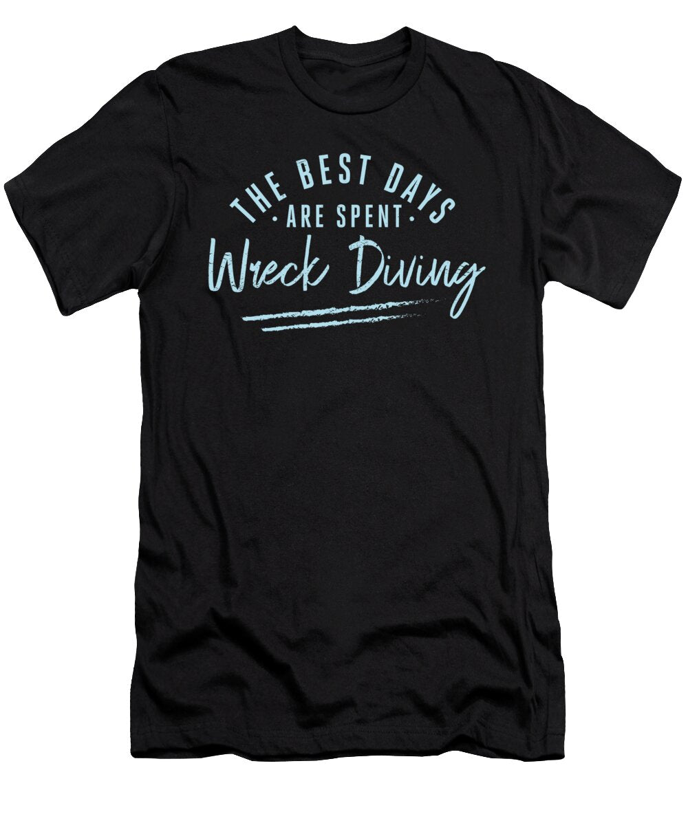The Best Days Are Spent Wreck Diving Sayings Wreck Diver Maximus Designs T-Shirt