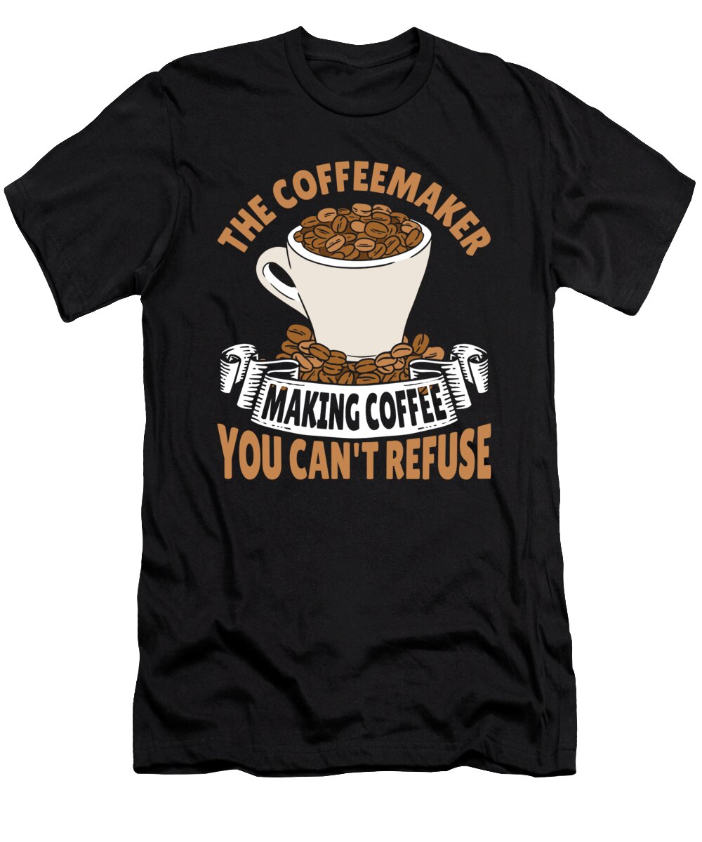 The Coffeemaker Making Coffee You Cant Refuse Barista Alessandra Roth T-Shirt