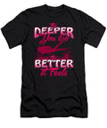 The Deeper You Go the Better It Feels Mister T-Shirt