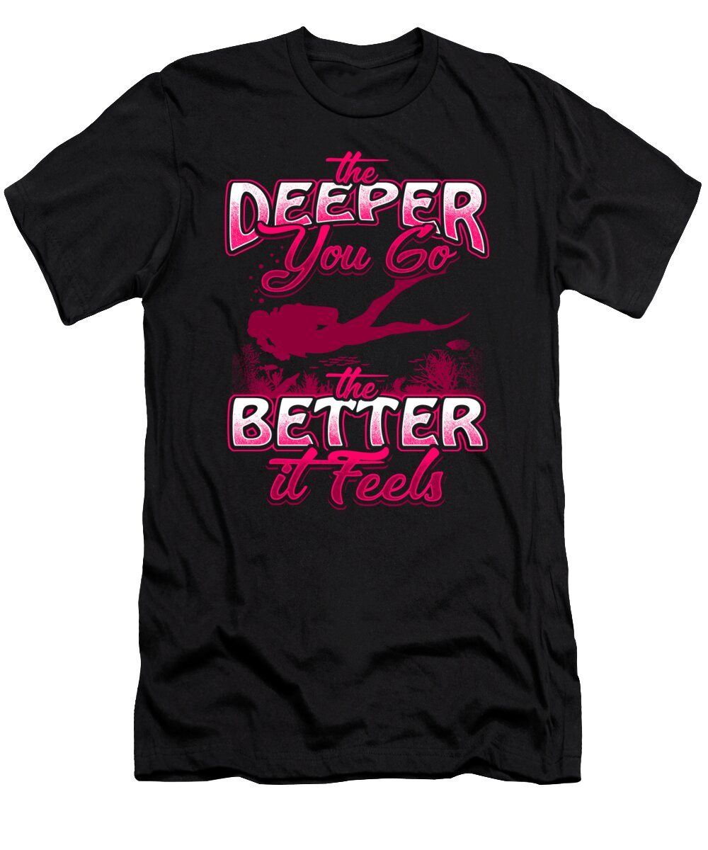 The Deeper You Go the Better It Feels Mister T-Shirt