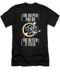 The Deeper You Go the Better It Feels Steven Zimmer T-Shirt