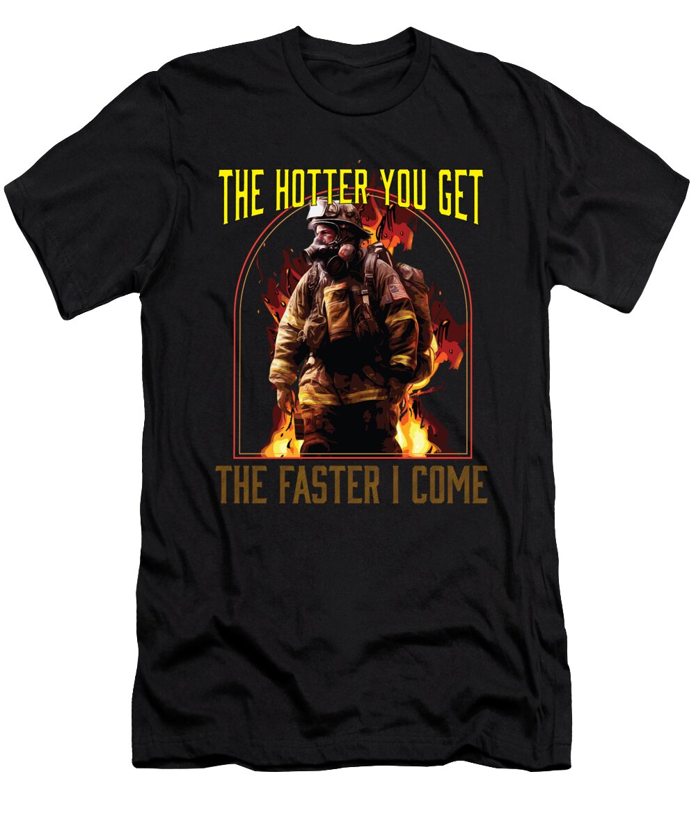 The Hotter You Get the Faster I Come Funny Fireman Maximus Designs T-Shirt