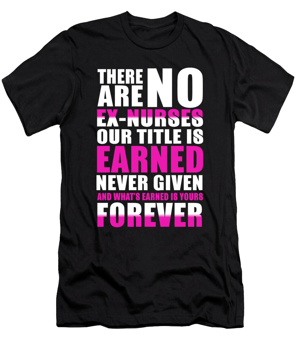 There Are No Exnurses Our Title Is Earned Never Given and Whats Earned Is Yours Forever Jacob Zelazny T-Shirt