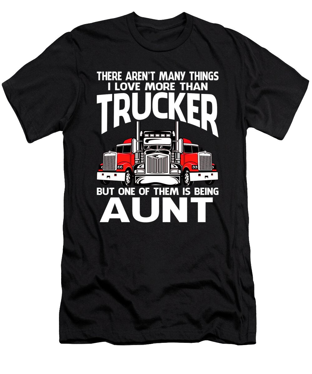 There Arent Many Things I Love More Than Trucker But One Them Is Being Aunt Dhbubble T-Shirt