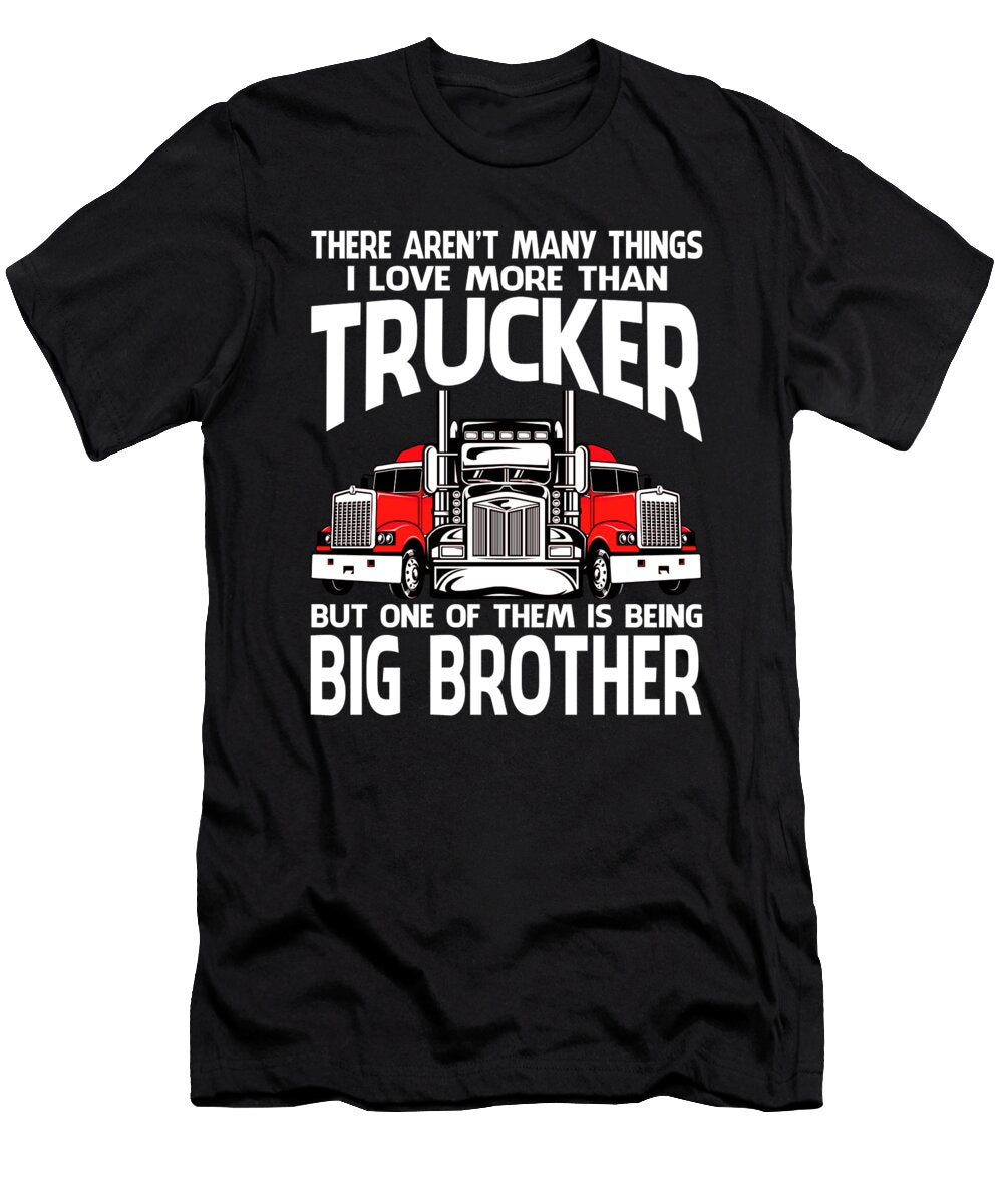 There Arent Many Things I Love More Than Trucker But One Them Is Being Big Brother Dhbubble T-Shirt