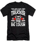 There Arent Many Things I Love More Than Trucker But One Them Is Being Big Cousin Dhbubble T-Shirt