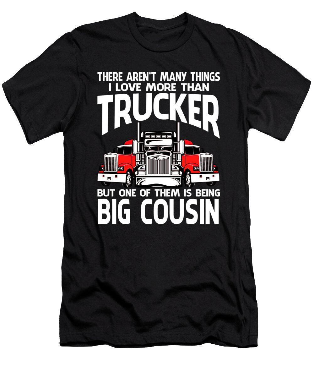 There Arent Many Things I Love More Than Trucker But One Them Is Being Big Cousin Dhbubble T-Shirt