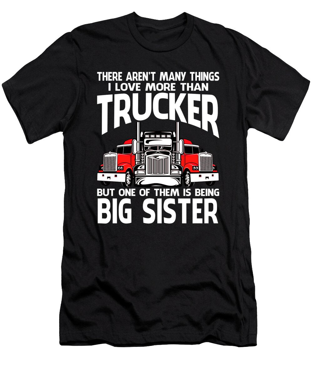 There Arent Many Things I Love More Than Trucker But One Them Is Being Big Sister Dhbubble T-Shirt