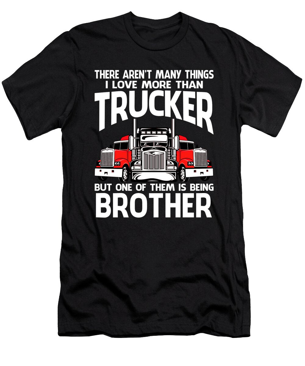 There Arent Many Things I Love More Than Trucker But One Them Is Being Brother Dhbubble T-Shirt