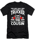 There Arent Many Things I Love More Than Trucker But One Them Is Being Cousin Dhbubble T-Shirt