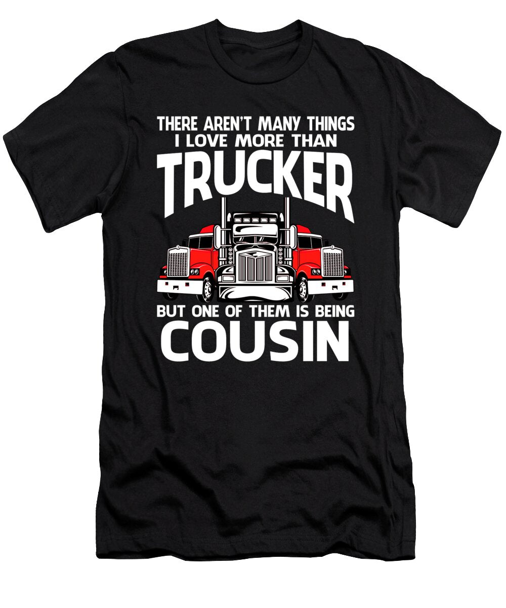 There Arent Many Things I Love More Than Trucker But One Them Is Being Cousin Dhbubble T-Shirt