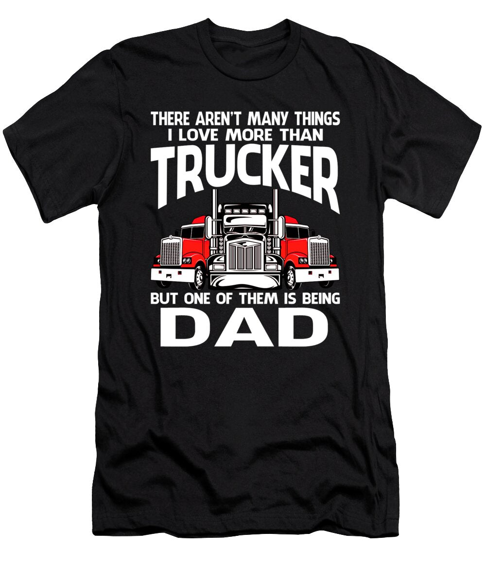 There Arent Many Things I Love More Than Trucker But One Them Is Being Dad Dhbubble T-Shirt