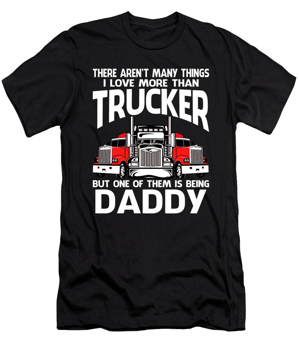There Arent Many Things I Love More Than Trucker But One Them Is Being Daddy Dhbubble T-Shirt