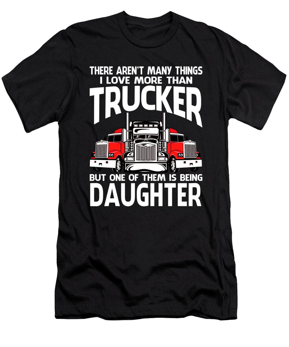 There Arent Many Things I Love More Than Trucker But One Them Is Being Daughter Dhbubble T-Shirt