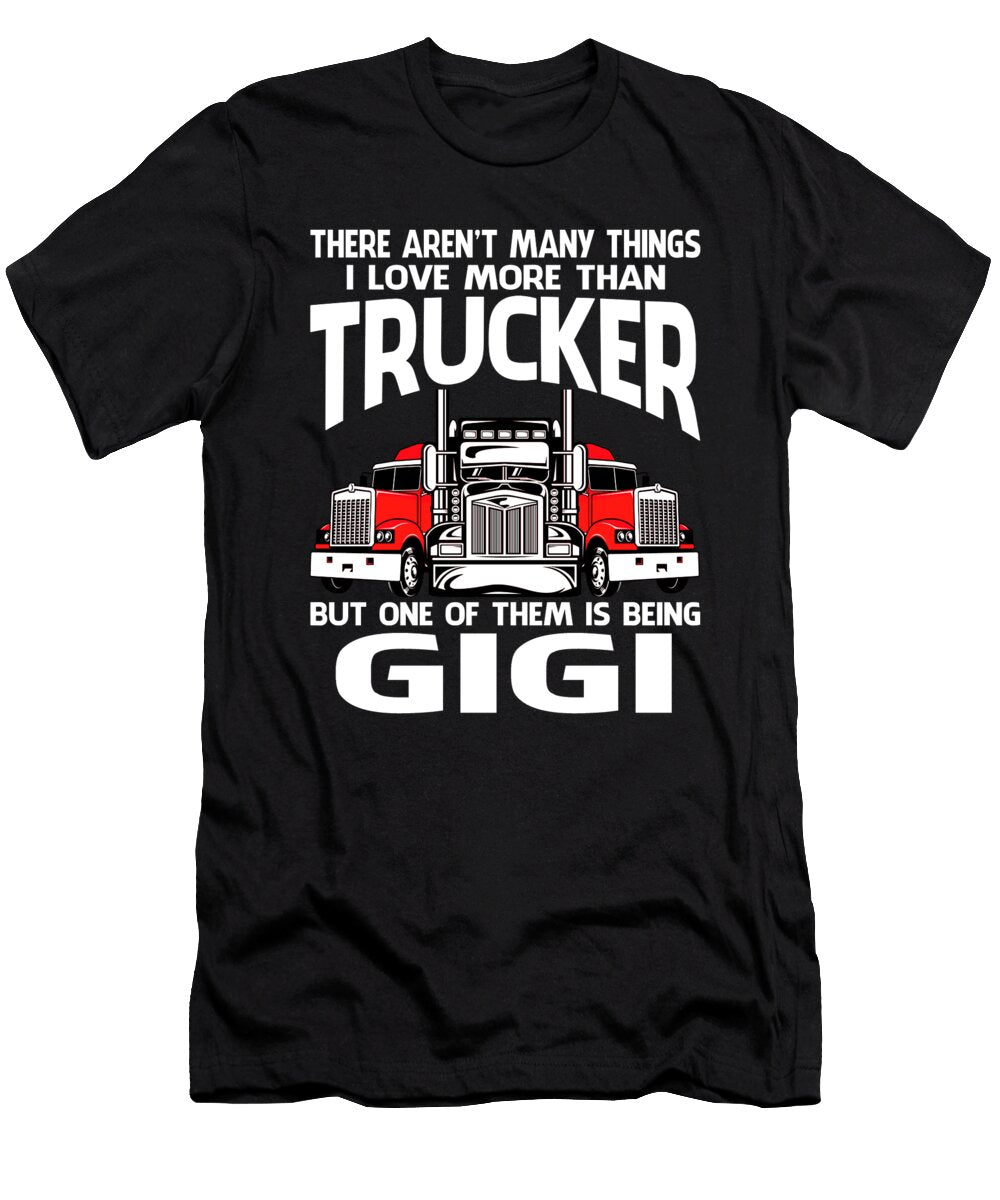 There Arent Many Things I Love More Than Trucker But One Them Is Being Gigi Dhbubble T-Shirt
