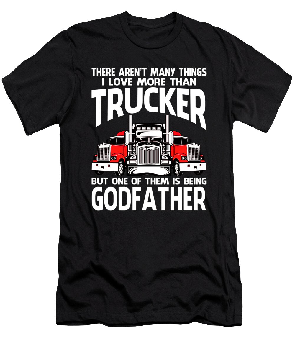 There Arent Many Things I Love More Than Trucker But One Them Is Being Godfather Dhbubble T-Shirt